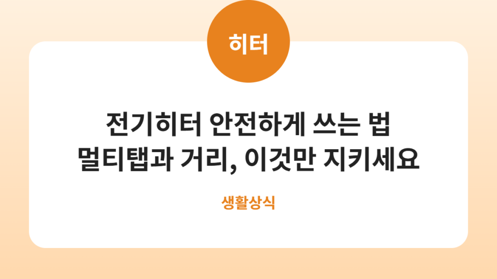 전기히터·온풍기 안전하게 쓰는 법, 멀티탭만 피해도 사고가 줄어듭니다 카드뉴스